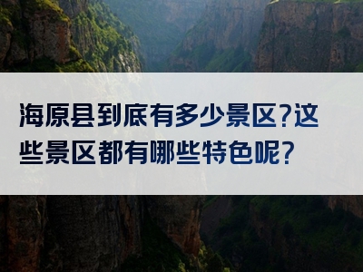 海原县到底有多少景区？这些景区都有哪些特色呢？