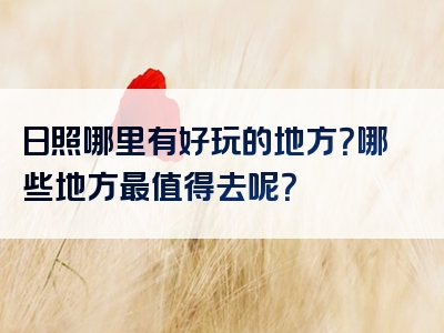 日照哪里有好玩的地方？哪些地方最值得去呢？