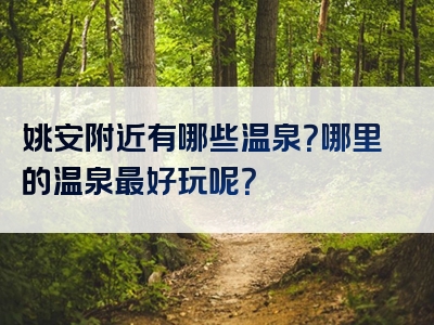 姚安附近有哪些温泉？哪里的温泉最好玩呢？