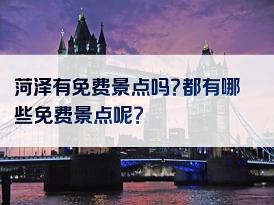 菏泽有免费景点吗？都有哪些免费景点呢？