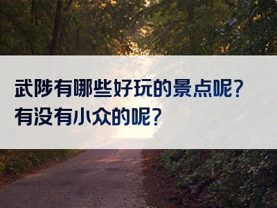 武陟有哪些好玩的景点呢？有没有小众的呢？
