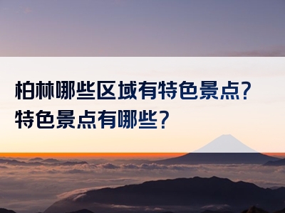 柏林哪些区域有特色景点？特色景点有哪些？