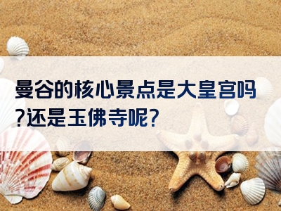 曼谷的核心景点是大皇宫吗？还是玉佛寺呢？