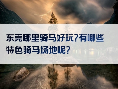 东莞哪里骑马好玩？有哪些特色骑马场地呢？