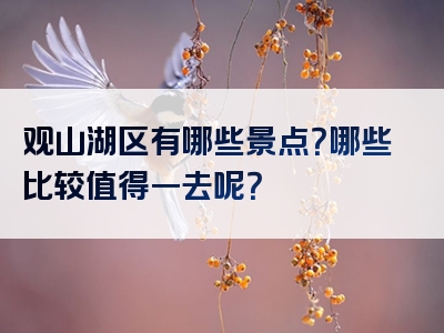 观山湖区有哪些景点？哪些比较值得一去呢？