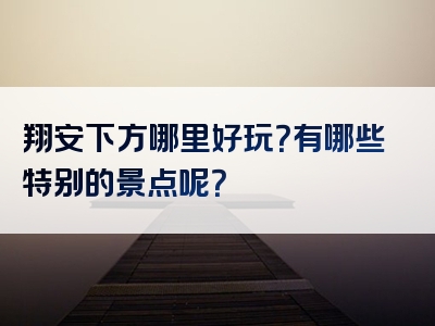 翔安下方哪里好玩？有哪些特别的景点呢？