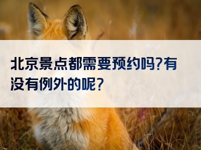 北京景点都需要预约吗？有没有例外的呢？