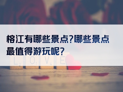 榕江有哪些景点？哪些景点最值得游玩呢？