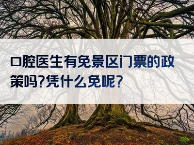 口腔医生有免景区门票的政策吗？凭什么免呢？