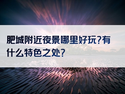 肥城附近夜景哪里好玩？有什么特色之处？