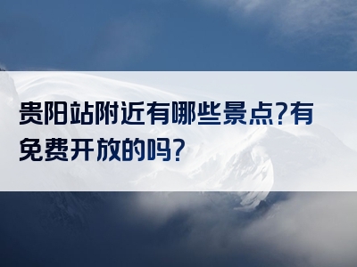 贵阳站附近有哪些景点？有免费开放的吗？