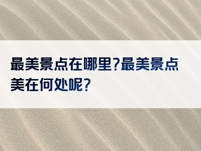 最美景点在哪里？最美景点美在何处呢？