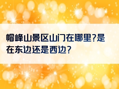 帽峰山景区山门在哪里？是在东边还是西边？