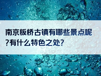 南京板桥古镇有哪些景点呢？有什么特色之处？