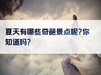 夏天有哪些奇葩景点呢？你知道吗？