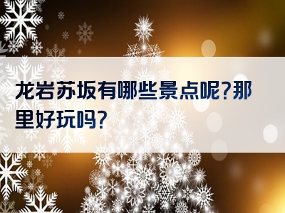 龙岩苏坂有哪些景点呢？那里好玩吗？