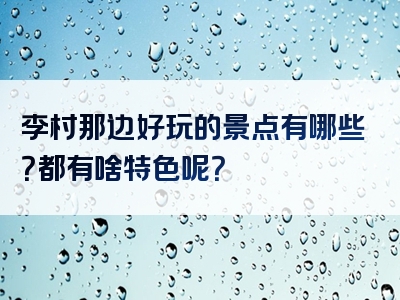 李村那边好玩的景点有哪些？都有啥特色呢？